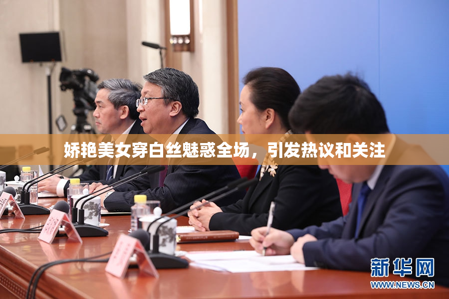 娇艳美女穿白丝魅惑全场，引发热议和关注