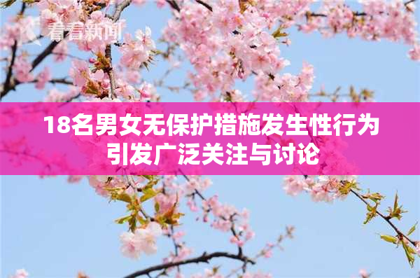 18名男女无保护措施发生性行为 引发广泛关注与讨论
