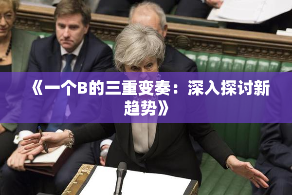 《一个B的三重变奏：深入探讨新趋势》
