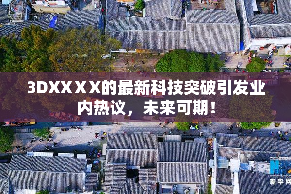 3DXXⅩX的最新科技突破引发业内热议，未来可期！