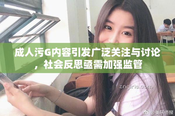 成人污G内容引发广泛关注与讨论，社会反思亟需加强监管