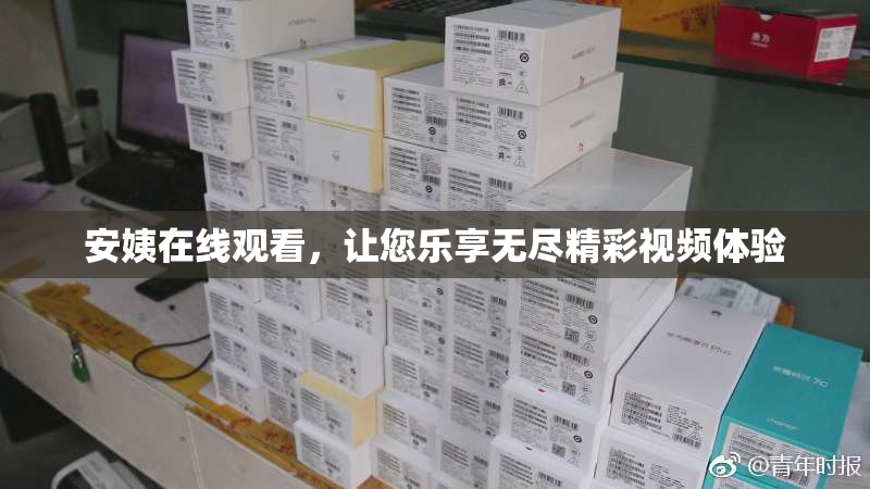 安姨在线观看，让您乐享无尽精彩视频体验