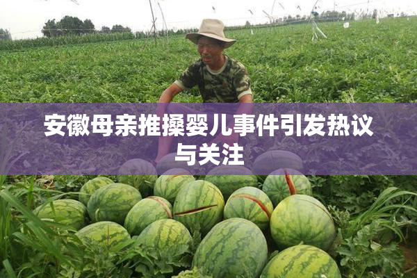 安徽母亲推搡婴儿事件引发热议与关注