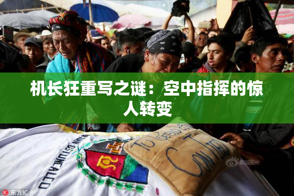 机长狂重写之谜：空中指挥的惊人转变