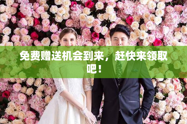 免费赠送机会到来，赶快来领取吧！