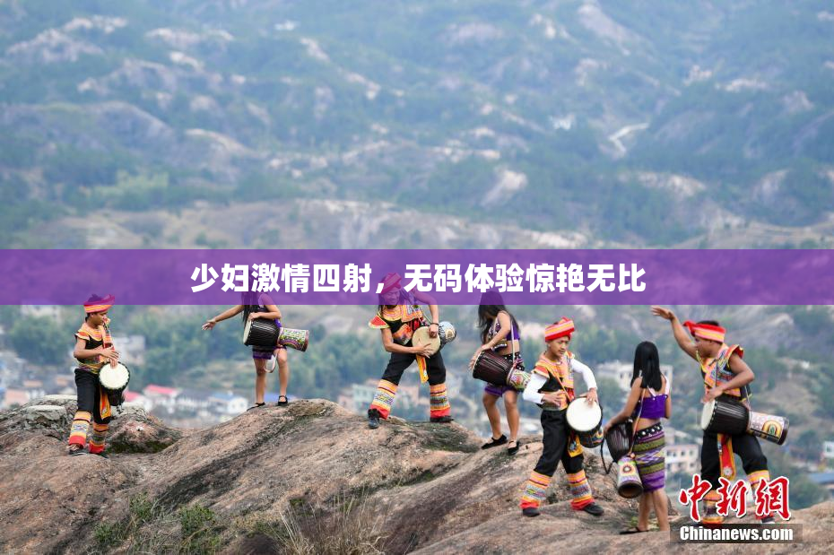 少妇激情四射，无码体验惊艳无比