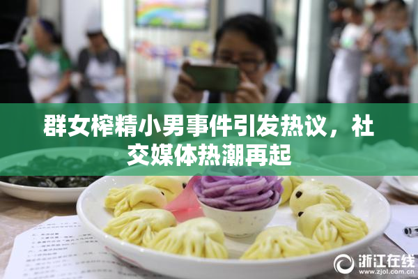 群女榨精小男事件引发热议，社交媒体热潮再起