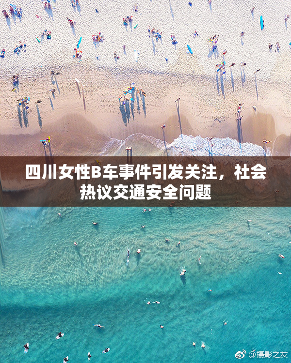 四川女性B车事件引发关注，社会热议交通安全问题