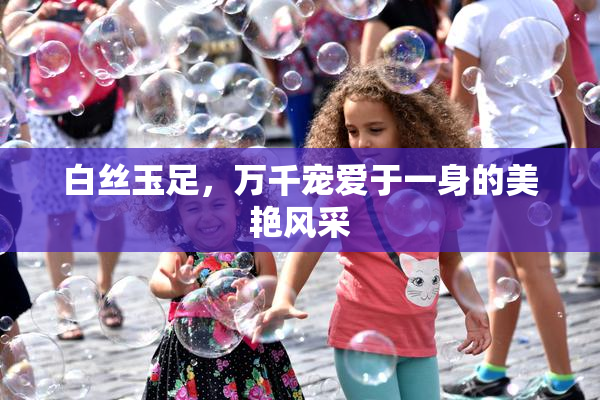 白丝玉足，万千宠爱于一身的美艳风采