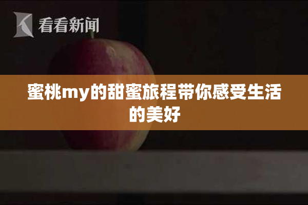蜜桃my的甜蜜旅程带你感受生活的美好