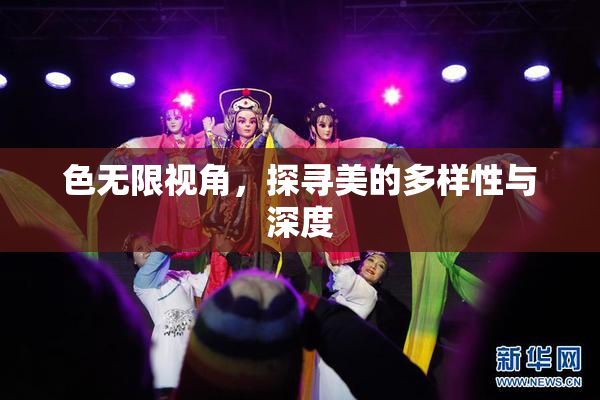 色无限视角，探寻美的多样性与深度