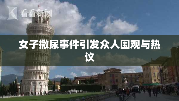 女子撒尿事件引发众人围观与热议