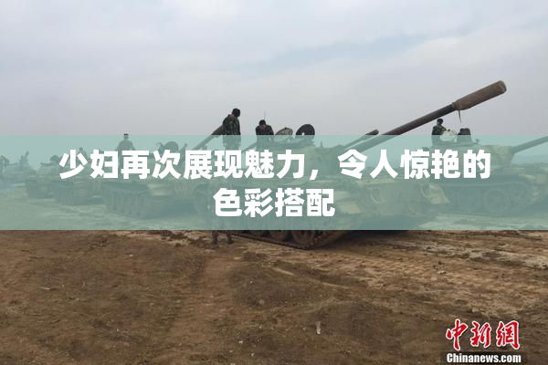 少妇再次展现魅力，令人惊艳的色彩搭配