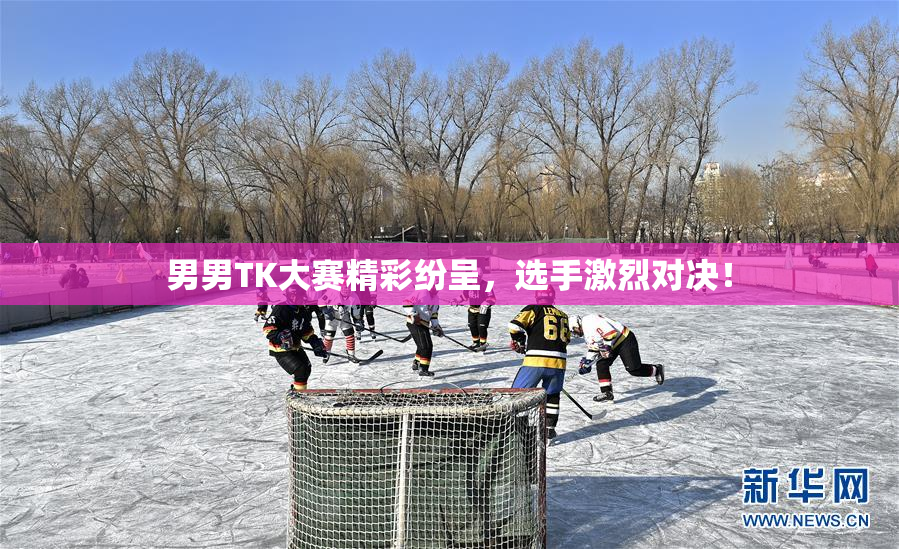 男男TK大赛精彩纷呈，选手激烈对决！