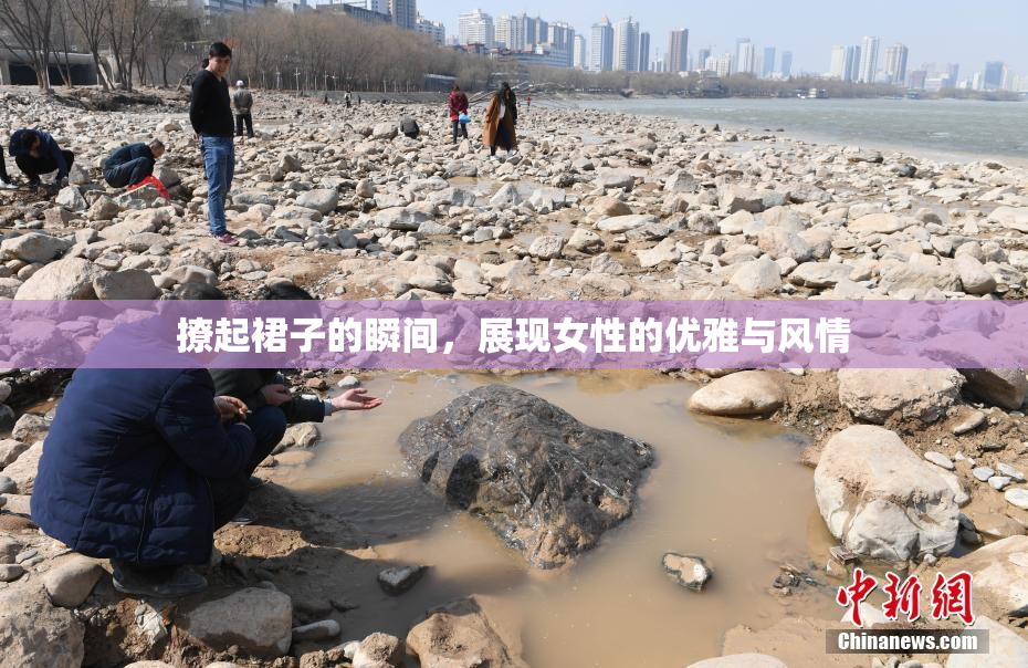 撩起裙子的瞬间，展现女性的优雅与风情
