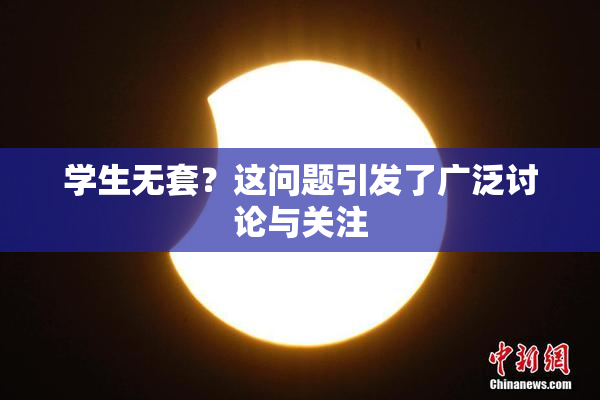 学生无套？这问题引发了广泛讨论与关注