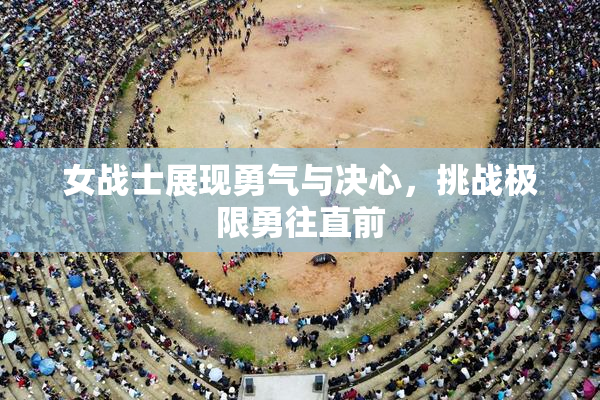 女战士展现勇气与决心，挑战极限勇往直前