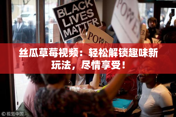 丝瓜草莓视频：轻松解锁趣味新玩法，尽情享受！