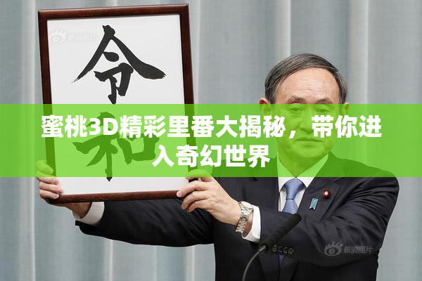 蜜桃3D精彩里番大揭秘，带你进入奇幻世界