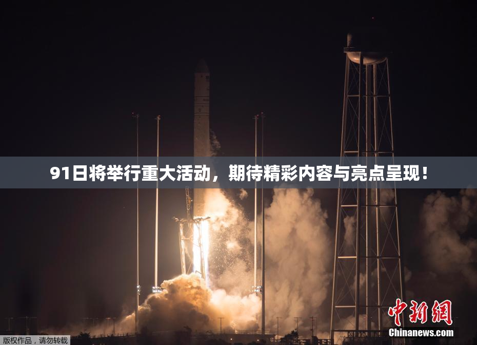 91日将举行重大活动，期待精彩内容与亮点呈现！