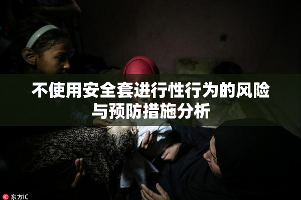 不使用安全套进行性行为的风险与预防措施分析