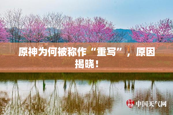 原神为何被称作“重写”，原因揭晓！