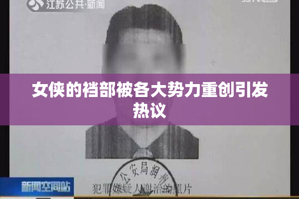 女侠的裆部被各大势力重创引发热议