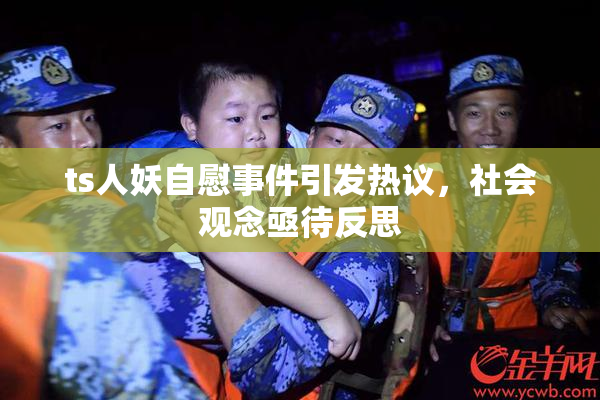 ts人妖自慰事件引发热议，社会观念亟待反思