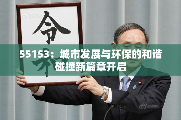 55153：城市发展与环保的和谐碰撞新篇章开启