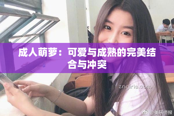 成人萌萝：可爱与成熟的完美结合与冲突