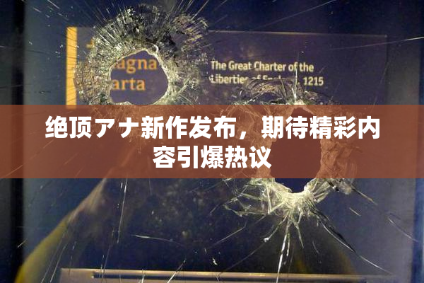 绝顶アナ新作发布，期待精彩内容引爆热议