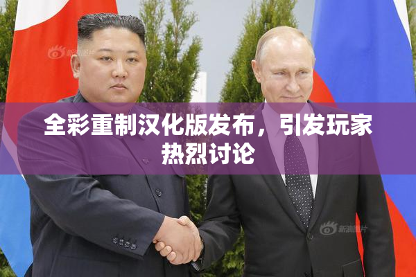 全彩重制汉化版发布，引发玩家热烈讨论