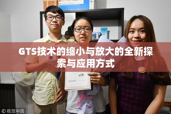 GTS技术的缩小与放大的全新探索与应用方式