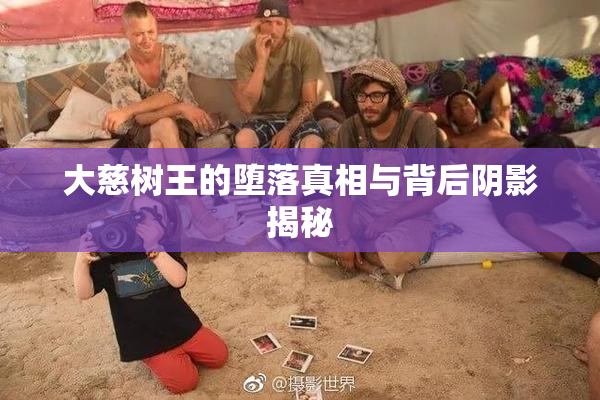 大慈树王的堕落真相与背后阴影揭秘