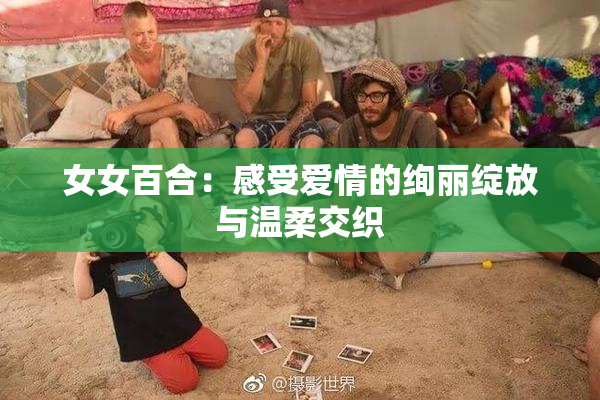 女女百合：感受爱情的绚丽绽放与温柔交织