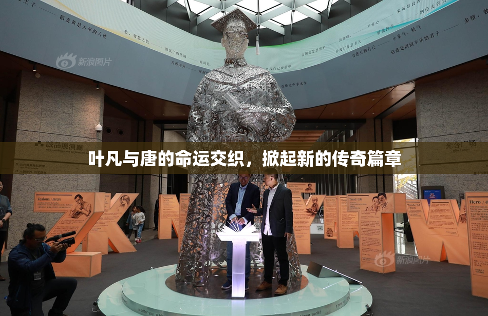 叶凡与唐的命运交织，掀起新的传奇篇章