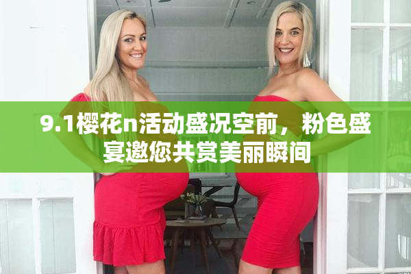 9.1樱花n活动盛况空前，粉色盛宴邀您共赏美丽瞬间