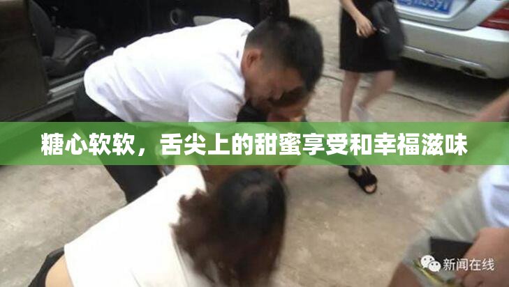糖心软软，舌尖上的甜蜜享受和幸福滋味