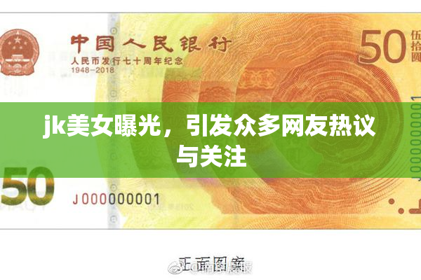 jk美女曝光，引发众多网友热议与关注
