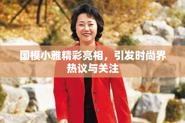 国模小雅精彩亮相，引发时尚界热议与关注