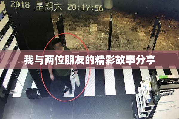 我与两位朋友的精彩故事分享