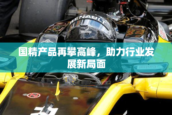 国精产品再攀高峰，助力行业发展新局面