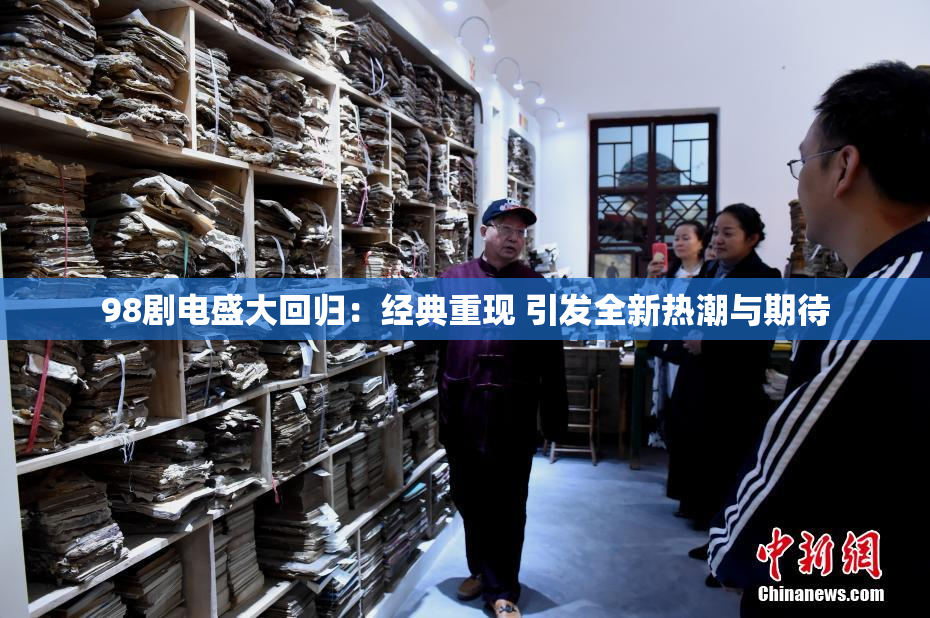 98剧电盛大回归：经典重现 引发全新热潮与期待