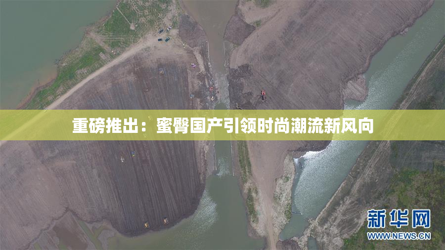重磅推出：蜜臀国产引领时尚潮流新风向