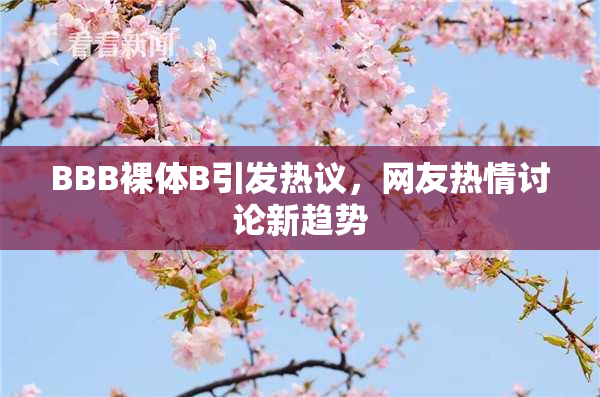 BBB裸体B引发热议，网友热情讨论新趋势