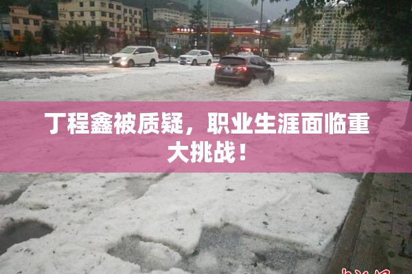 丁程鑫被质疑，职业生涯面临重大挑战！
