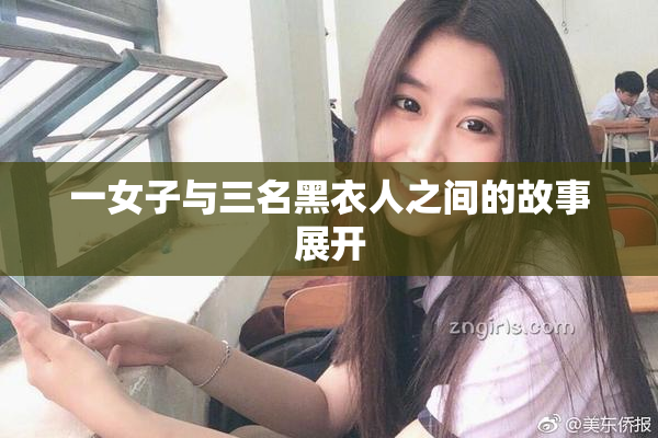一女子与三名黑衣人之间的故事展开