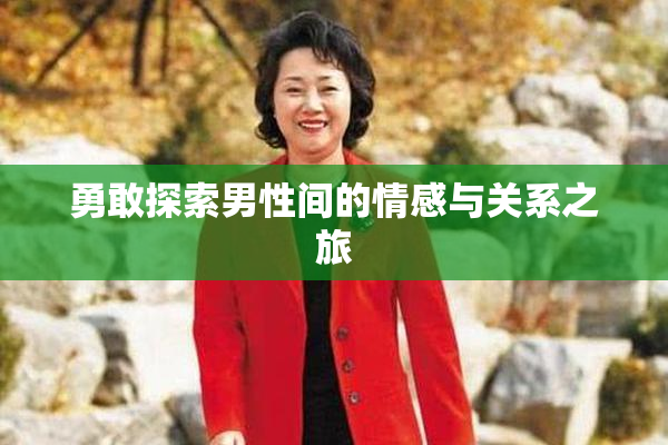 勇敢探索男性间的情感与关系之旅