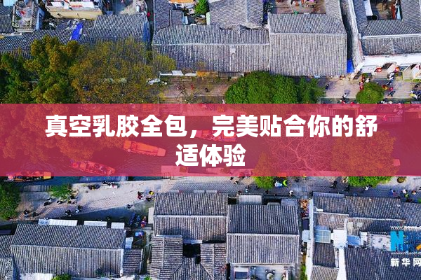 真空乳胶全包，完美贴合你的舒适体验