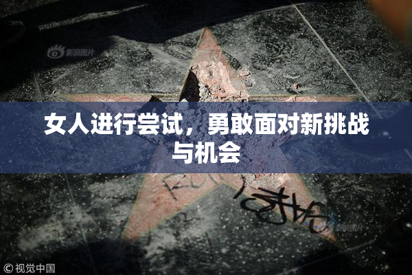 女人进行尝试，勇敢面对新挑战与机会